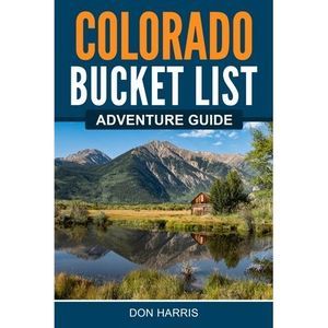 Colorado Bucket List Adventure Guide -- Don Harris